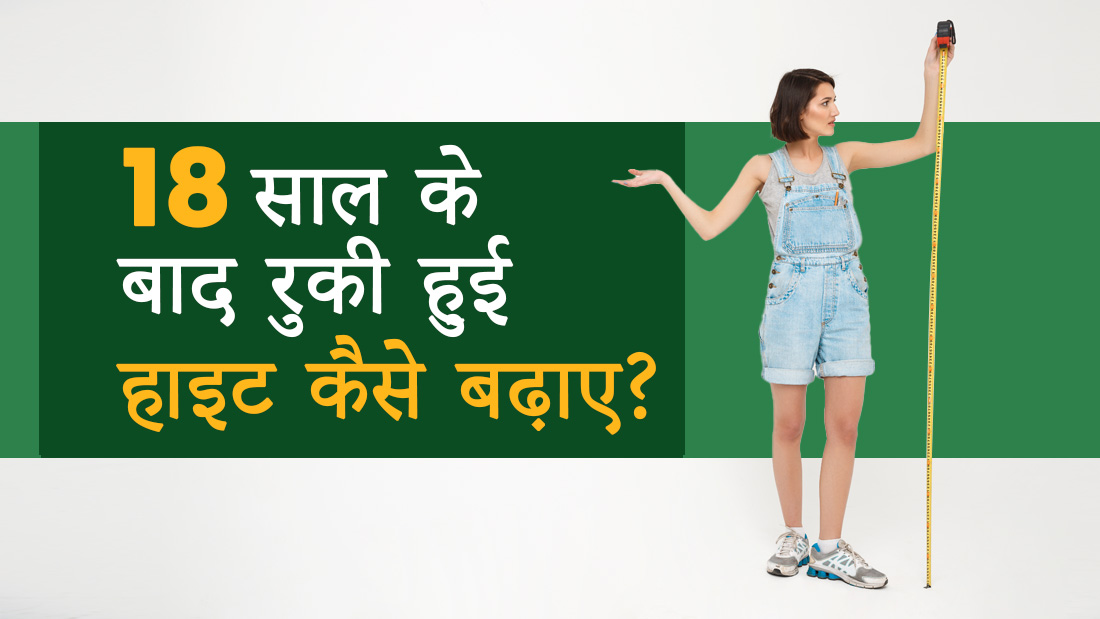 18 साल के बाद रुकी हुई हाइट कैसे बढ़ाए? असरदार घरेलू और आयुर्वेदिक उपाय